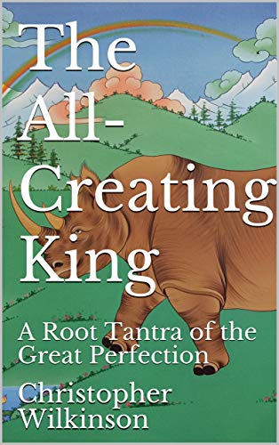The All-Creating King: A Root Tantra of the Great Perfection (Kindle Edition)