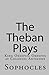 The Theban Plays: King Oedipus; Oedipus at Colonus; Antigone