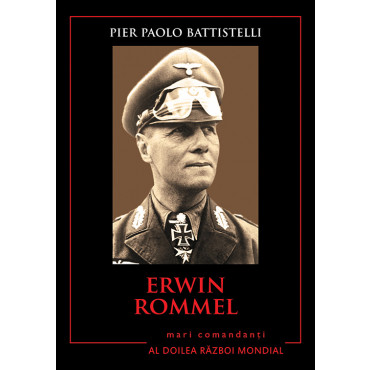 Erwin Rommel. Mari comandanți în al Doilea Război Mondial