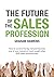 The Future of the Sales Profession: How to Survive the Big Cull and Become One of Your Industry's Most Sought-After B2B Sales Professionals