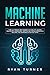 Machine Learning: The Ultimate Beginner’s Guide to Learn Machine Learning, Artificial Intelligence & Neural Networks Step by step