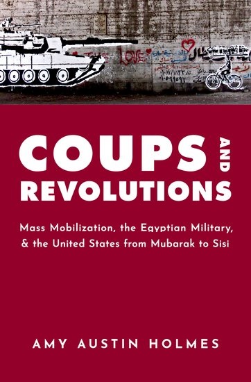 Coups and Revolutions: Mass Mobilization, the Egyptian Military, and the United States from Mubarak to Sisi (Hardcover)