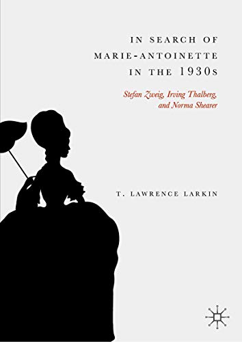 In Search of Marie-Antoinette in the 1930s: Stefan Zweig, Irving Thalberg, and Norma Shearer (Kindle Edition)