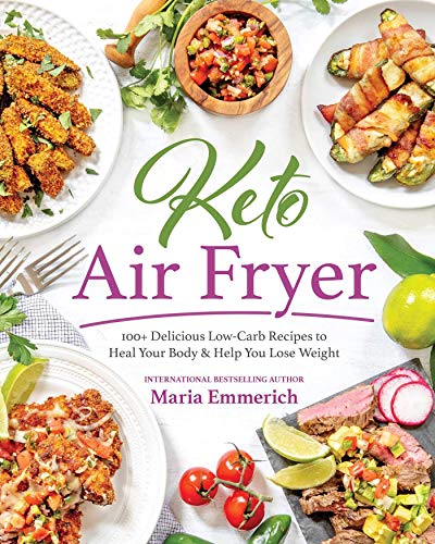 Keto Air Fryer: 100+ Delicious Low-Carb Recipes to Heal Your Body & Help You Lose Weight (Kindle Edition)