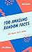 100 Amazing Random Facts - Ultimate Fact Book by Mia Rebecca