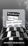 Mixture is the New Secret by Anusha Sridharan