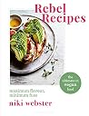 Rebel Recipes: Maximum flavour, minimum fuss: the ultimate in vegan food Rebel Recipes: Maximum flavour, minimum fuss: the ultimate in vegan food