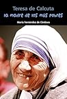 Teresa de Calcuta. La madre de los más pobres Teresa de Calcuta. La madre de los más pobres