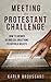 Meeting the Protestant Challenge: How to Answer 50 Biblical Objections to Catholic Beliefs