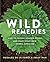 Wild Remedies: How to Forage Healing Foods and Craft Your Own Herbal Medicine