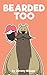 Bearded Too