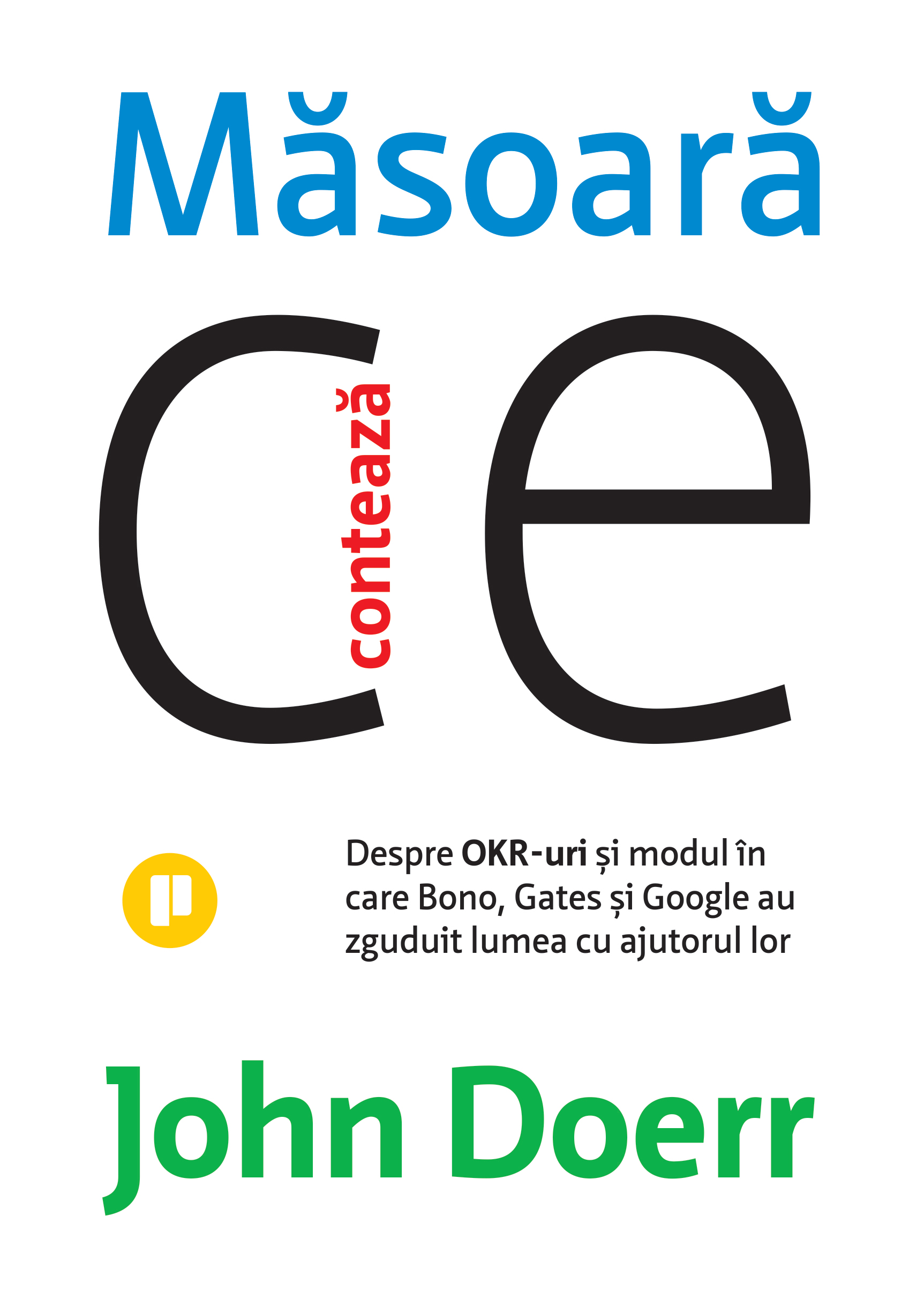Măsoară ce contează. Despre OKR-uri și modul în care Bono, Gates și Google au zguduit lumea cu ajutorul lor