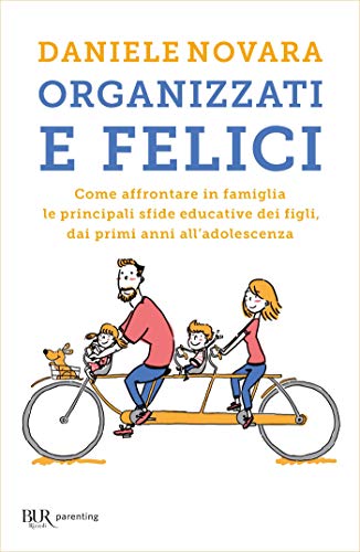 Organizzati e felici: Come affrontare in famiglia le principali sfide educative dei figli, dai primi anni all'adolescenza (Italian Edition)