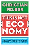 This is not economy: Aufruf zur Revolution der Wirtschaftswissenschaft This is not economy: Aufruf zur Revolution der Wirtschaftswissenschaft