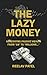 The Lazy Money: A step by s...
