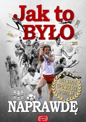 Jak to było naprawdę. Niezwykłe opowieści sportowe.