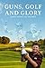 Guns, Golf and Glory by Hannes Wessels