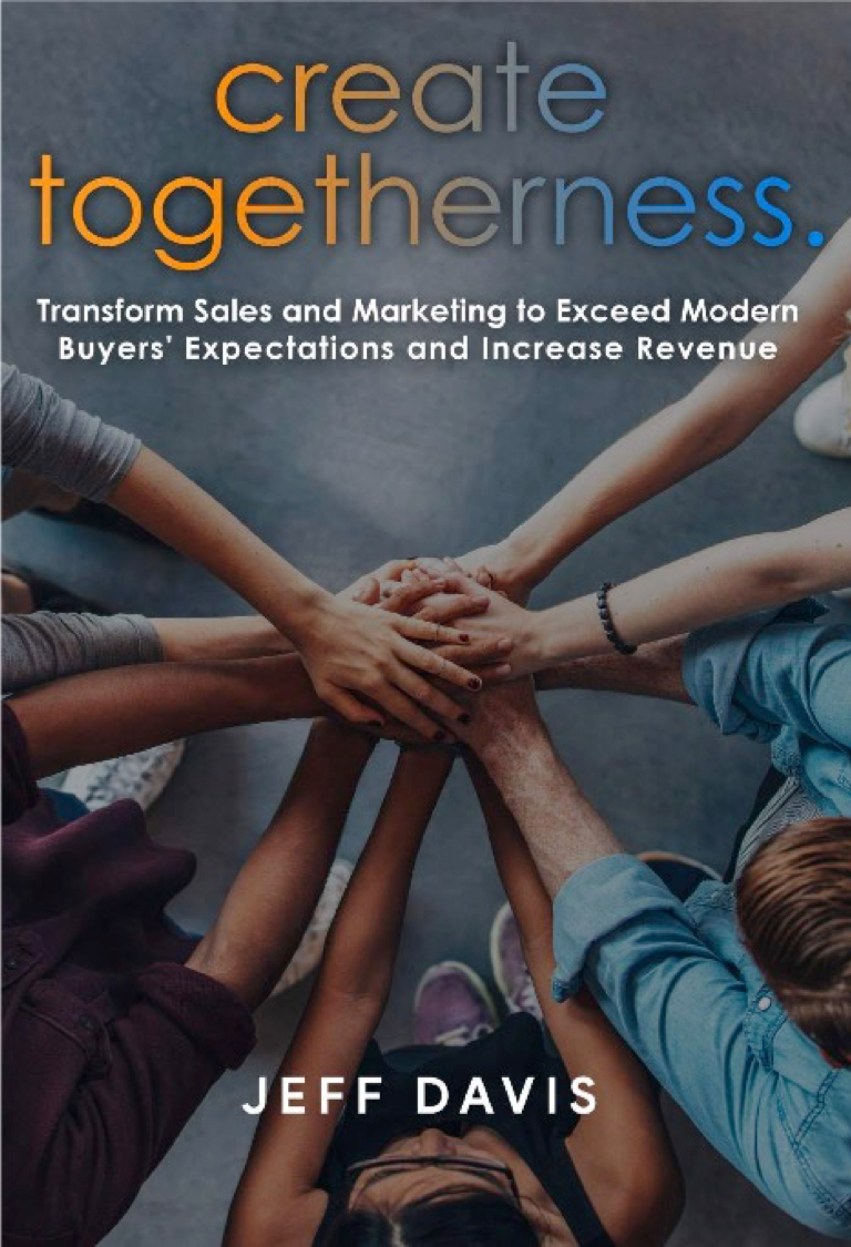 Create Togetherness: Transform Sales and Marketing to Exceed Modern Buyers' Expectations and Increase Revenue