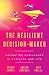 The Resilient Decision-Make...