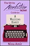The Write Nonfiction NOW! Guide to a Writing Habit (Write Nonfiction NOW! Guides)