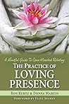 The Practice of Loving Presence: A Mindful Guide To Open-Hearted Relating The Practice of Loving Presence: A Mindful Guide To Open-Hearted Relating