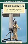 Working Miracles: The Drama and Pasion of Aimee Semple McPherson (Amazing Stories)