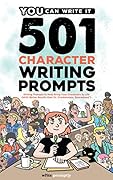 501 Character Prompts: Writing Prompts to Help Bring Your Characters to Life, with Better Results than Dr. Frankenstein (Guaranteed)