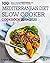Mediterranean Diet Slow Cooker Cookbook 2019-2020: 100 Easy to Prepare Mediterranean Diet Recipes For Your Slow Cooker