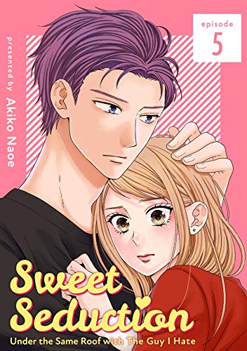 Sweet Seduction: Under the Same Roof with The Guy I Hate 5 (Kindle Edition)