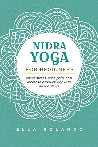 Nidra Yoga for beginners: Lower stress, ease pain, and increase productivity with aware sleep (Kindle Edition)