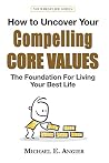 How to Uncover Your Compelling Core Values: The Foundation for Living Your Best Life Book cover for How to Uncover Your Compelling Core Values: The Foundation for Living Your Best Life