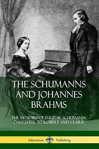 The Schumanns and Johannes Brahms: The Memoirs of Eugenie Schumann, Daughter to Robert and Clara (Paperback)