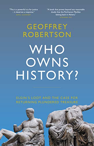 Who Owns History?: Elgin's Loot and the Case for Returning Plundered Treasure (Kindle Edition)