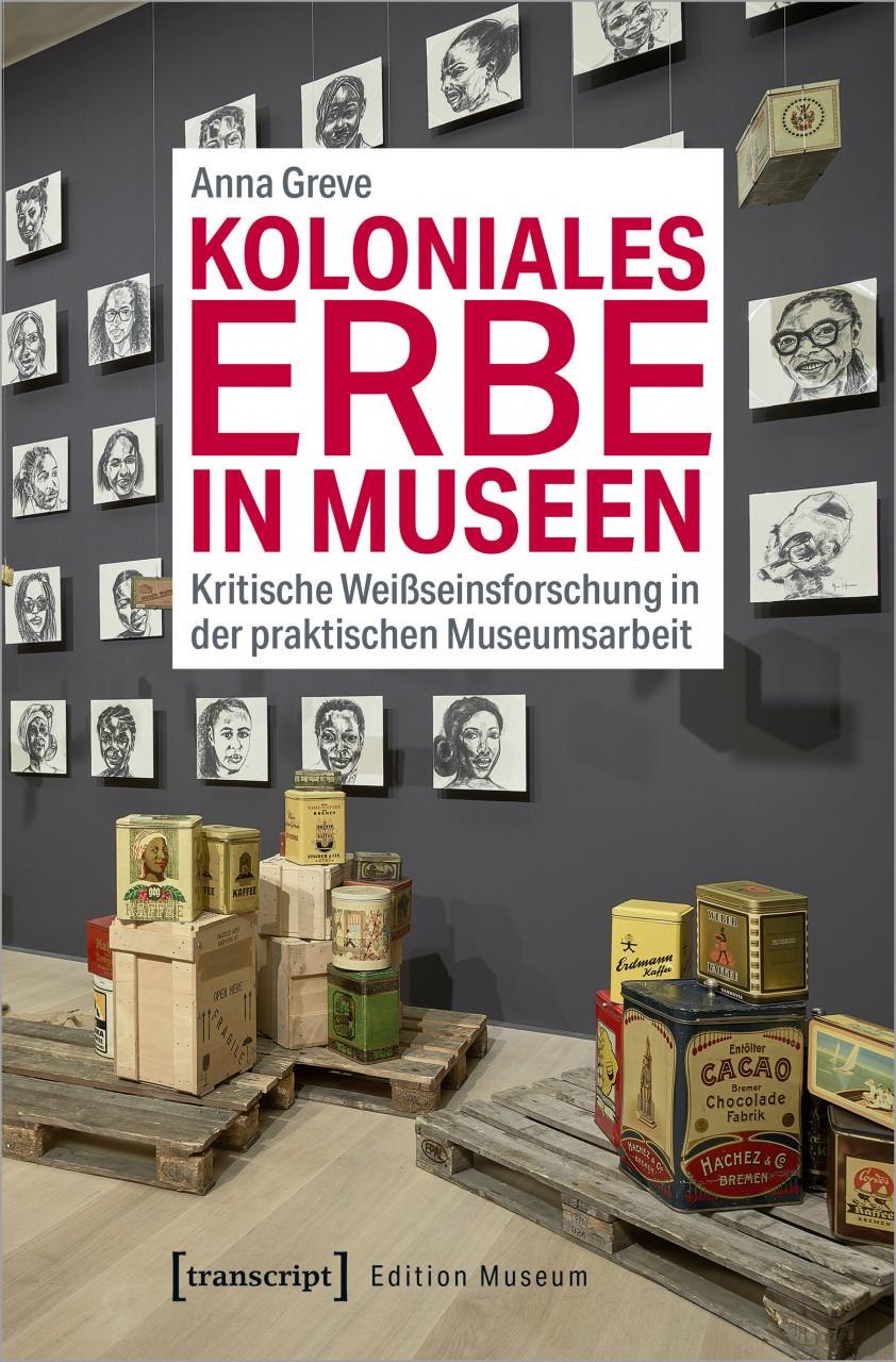 Koloniales Erbe in Museen. Kritische Weißseinsforschung in der praktischen Museumsarbeit