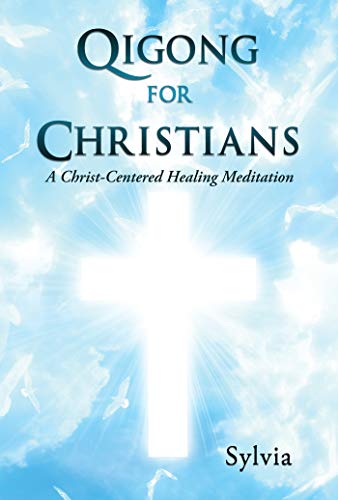 Qigong for Christians: A Christ-Centered Healing Meditation (Kindle Edition)