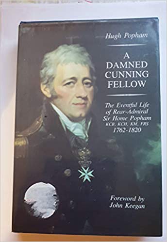 A damned cunning fellow: The eventful life of Rear-Admiral Sir Home Popham, KCB, KCH, KM, FRS, 1762-1820