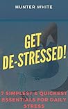Get de-stressed!: 7 Simplest & Quickest Essentials for Daily Stress