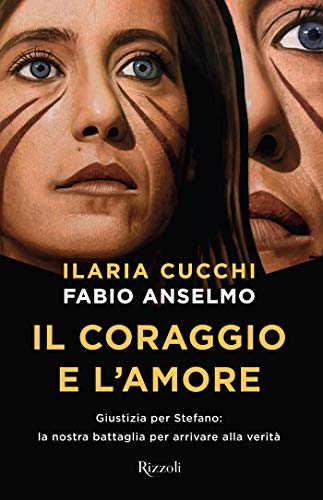 Il coraggio e l'amore: Giustizia per Stefano: la nostra battaglia per arrivare alla verità (Kindle Edition)