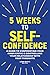 5 Weeks to Self Confidence: A Guide to Confronting Your Inner Critic and Controlling Your Relationship with Your Thoughts