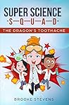 Super Science Squad: The Dragon's Toothache: An adventure story where science is used to help save the day! (Book 3 in the Super Science Squad series)