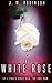 The White Rose by J.M. Robinson