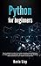 Python for Beginners: The dummies guide to learn Python Programming. A practical reference with exercises for newbie and advanced developers.