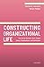 Constructing Organizational Life: How Social-Symbolic Work Shapes Selves, Organizations, and Institutions