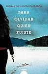 Para olvidar quién fuiste by Fernando García Calderón
