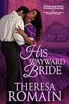 His Wayward Bride by Theresa Romain His Wayward Bride by Theresa Romain