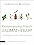 Contemporary French Aromatherapy: A Pharmacological and Therapeutic Guide to 100 Essential Oils