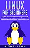 Linux for beginners: A Guide for Linux fundamentals and technical overview whit a logical and systematic approach. Learn the basic command lines and move through the process advancing in knowledge Linux for beginners: A Guide for Linux fundamentals and technical overview whit a logical and systematic approach. Learn the basic command lines and move through the process advancing in knowledge