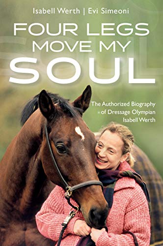 Four Legs Move My Soul: The Authorized Biography of Dressage Olympian Isabell Werth (Kindle Edition)
