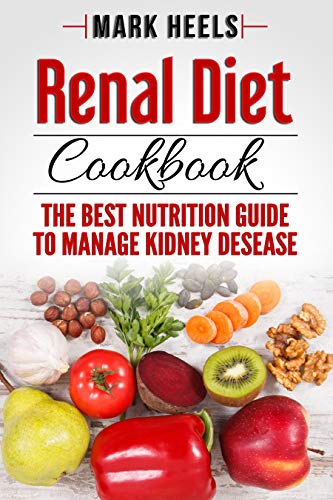 Renal Diet: The Best Nutrition Guide To Manage Kidney Desease (Kindle Edition)