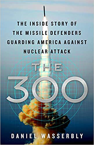 The 300: The Inside Story of the Missile Defenders Guarding America Against Nuclear Attack (Hardcover)